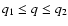 $q_1\leq q \leq q_2$