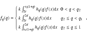 \begin{displaymath}f_q(q)=\left\{
\begin{array}{ll}
k\int_{2c}^{x_2(1+q)} h_q(...
...d} h_q(q)f(x){\rm d}x & q_2\leq q \leq 1
\end{array}\right.~,
\end{displaymath}