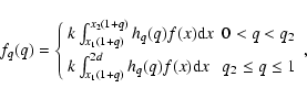 \begin{displaymath}f_q(q)=\left\{
\begin{array}{ll}
k\int_{x_1(1+q)}^{x_2(1+q)...
...2d} h_q(q)f(x){\rm d}x & q_2\leq q\leq 1
\end{array}\right. ,
\end{displaymath}