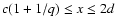 $c(1+1/q)\leq x\leq 2d$