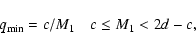 \begin{displaymath}
q_{\rm min}= c/M_1 \quad c\leq M_1 < 2d-c ,
\end{displaymath}
