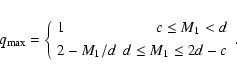 \begin{displaymath}
q_{\rm max}=
\left\{
\begin{array}{lr}
1 & c\leq M_1 <d \\ [3pt]
2-M_1/d & d \leq M_1 \leq 2d-c
\end{array}\right. .
\end{displaymath}