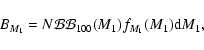 \begin{displaymath}B_{M_1} = N\mathcal{B}\binf_{100}(M_1) f_{M_1}(M_1) {\rm d}M_1 ,
\end{displaymath}
