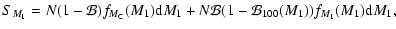 $\displaystyle S_{M_1} = N(1-\mathcal{B}) f_{M_{\rm C}}(M_1) {\rm d}M_1
+ N\mathcal{B}(1-\binf_{100}(M_1)) f_{M_1}(M_1) {\rm d}M_1 ,$