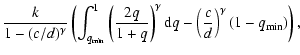 $\displaystyle \frac{k}{1-(c/d)^\gamma}\left(
\int_{q_{\rm min}}^1 \left(\frac{2...
...ight)^\gamma {\rm d}q
-\left(\frac{c}{d}\right)^\gamma(1-q_{\rm min}) \right) ,$