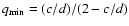 $q_{\rm min}=(c/d)/(2-c/d)$