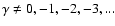 $\gamma\neq 0,-1,-2,-3,...$