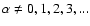 $\alpha\neq0,1,2,3,...$
