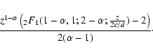 \begin{displaymath}\frac{z^{1-\alpha}\left(_2F_1(1-\alpha,1;2-\alpha;\frac{z}{2c/d})-2\right)}{2(\alpha-1)}\cdot
\end{displaymath}