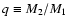 $q \equiv M_2/M_1$