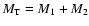$M_{\rm T} = M_1 + M_2$