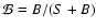 $\mathcal{B}=B/(S+B)$