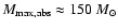 $M_{\rm max,abs} \approx 150 ~{M}_\odot$