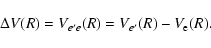 \begin{displaymath}\Delta V(R)=V_{e' e}(R) = V_{e' }(R) - V_{\rm e}(R).
\end{displaymath}