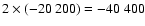 $2 \times (-20~200) = -40~400$