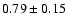 $0.79\pm0.15$