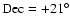 ${\rm Dec}=+21^{\circ}$