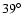 $39^\circ $