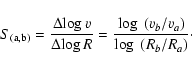 \begin{displaymath}S_{\rm (a,b)} = {\Delta\!\log\varv\over{\Delta\!\log R}} =
{\log~(\varv_b/\varv_a)\over{\log~(R_b/R_a)}}\cdot
\end{displaymath}
