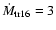 $\dot{M}_{\rm tr16}=3$