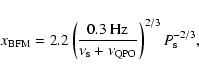 \begin{displaymath}x_{\rm BFM}=2.2 \left(\frac{\rm0.3~Hz}{\nu_{\rm s}+\nu_{\rm QPO}}\right)^{2/3}
P_{\rm s}^{-2/3},
\end{displaymath}