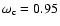 $\omega_{\rm c}=0.95$