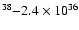 $^{38}{-}2.4\times 10^{36}$