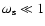 $\omega_{\rm s} \ll1$