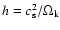 $h=c_{\rm s}^2/\Omega_{\rm k}$
