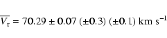 \begin{eqnarray*}\overline{V_{\rm r}} = 70.29 \pm 0.07 ~ (\pm 0.3) ~ (\pm 0.1) ~ {\rm km~s^{-1}}
\end{eqnarray*}