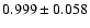 $ 0.999 \pm 0.058 $