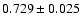 $ 0.729 \pm 0.025 $