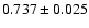 $ 0.737 \pm 0.025 $