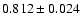 $ 0.812 \pm 0.024 $