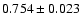 $ 0.754 \pm 0.023 $