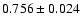 $ 0.756 \pm 0.024 $