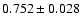 $ 0.752 \pm 0.028 $