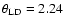 $\theta_{\rm LD} = 2.24$