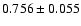 $ 0.756 \pm 0.055 $