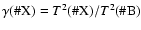 $\gamma(\char93 {\rm X})=T^2(\char93 {\rm X})/T^2(\char93 {\rm B})$