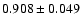 $ 0.908 \pm 0.049 $