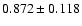 $ 0.872 \pm 0.118 $