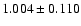 $ 1.004 \pm 0.110 $
