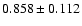 $ 0.858 \pm 0.112 $