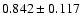 $ 0.842 \pm 0.117 $