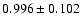 $ 0.996 \pm 0.102 $