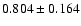 $ 0.804 \pm 0.164 $