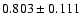 $ 0.803 \pm 0.111 $