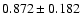 $ 0.872 \pm 0.182 $