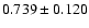 $ 0.739 \pm 0.120 $